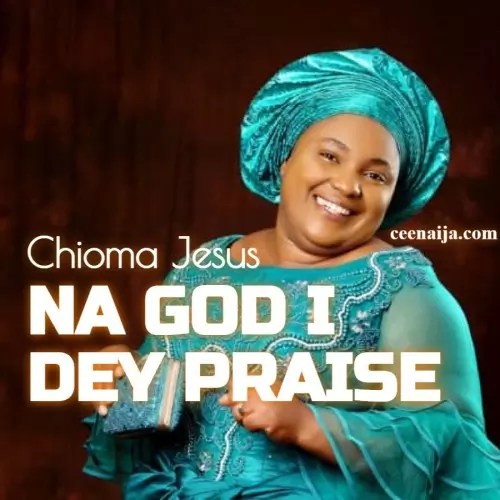 Chioma Jesus – Na God I Dey Praise (Craze)