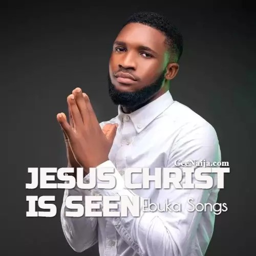 Ebuka Songs - Jesus Christ Is Seen mp3 download