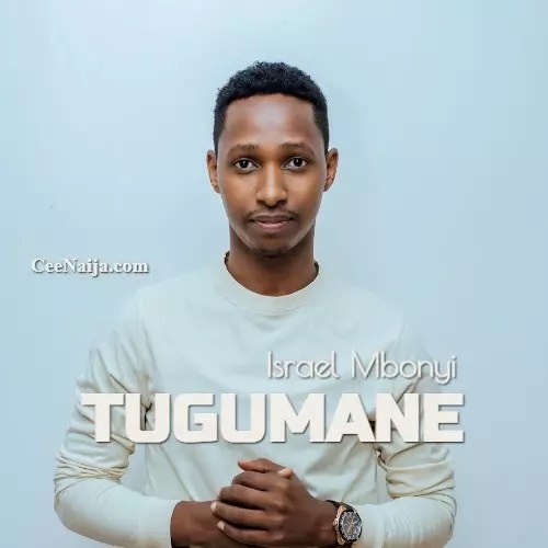 Israel Mbonyi - Tugumane mp3 download