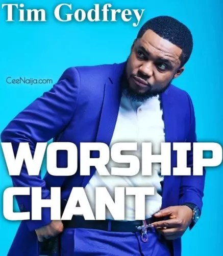 Tim Godfrey – Worship Chant [Mp3 & Lyrics]